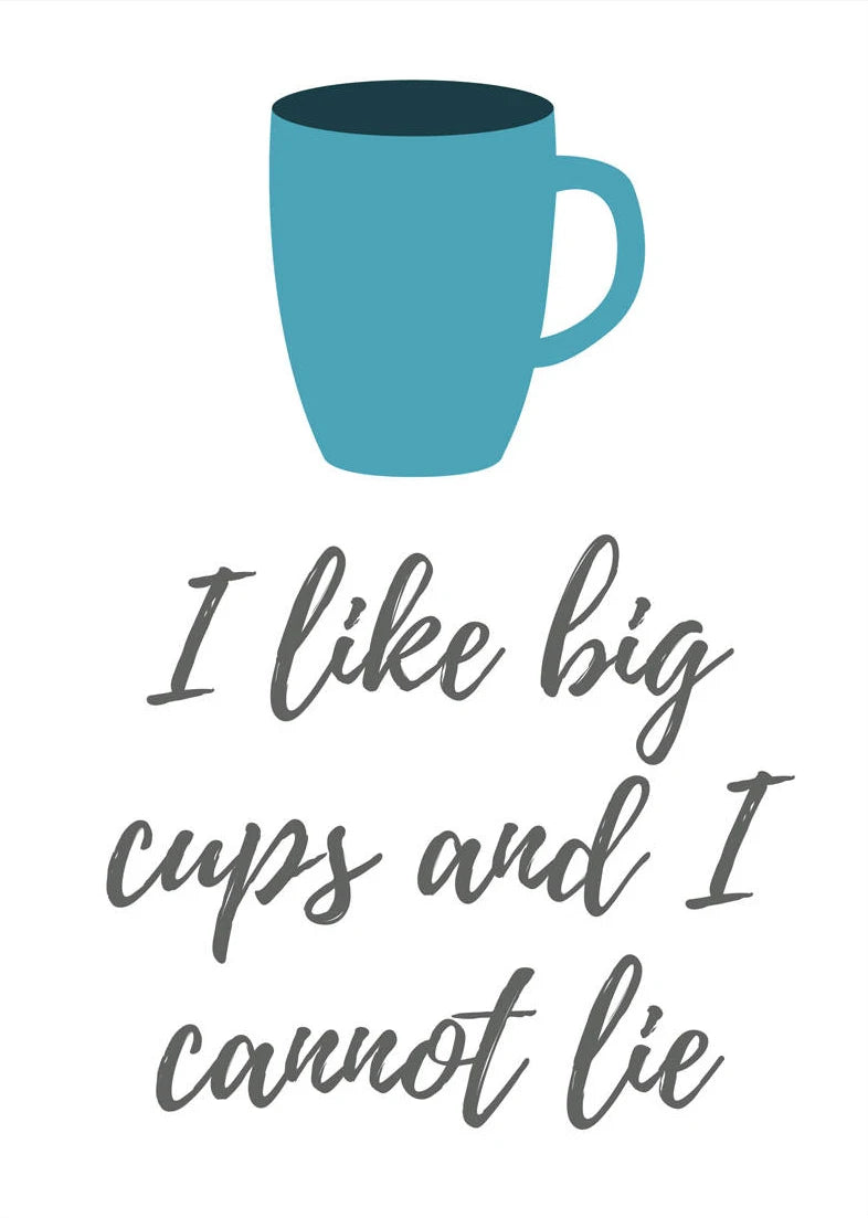 I like big cups and I cannot lie